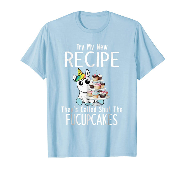 Try My New Recipe They're Called Shut The Fucupcakes Shirt