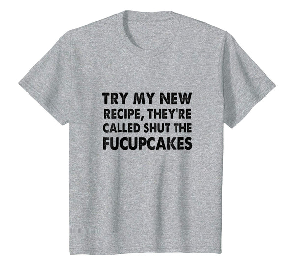Try My New Recipe They're Called Shut The Fucupcakes shirt