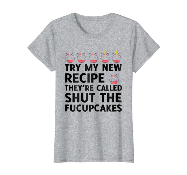 Try My New Recipe They're Called Shut The Fucupcakes T-Shirt